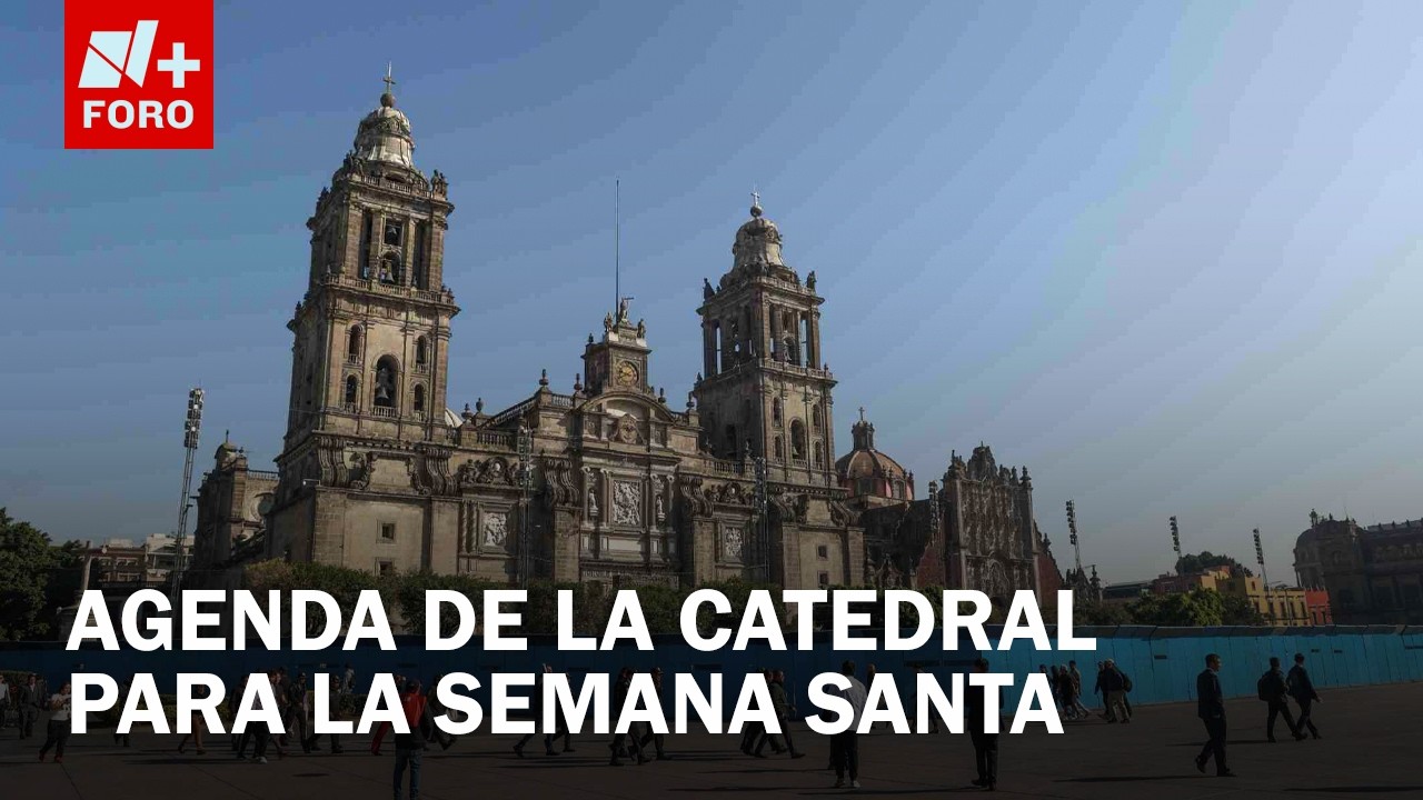 Semana Santa 2026: Fechas y horarios de actividades en la catedral Metropolitana de CDMX